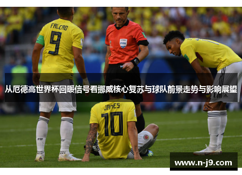 从厄德高世界杯回暖信号看挪威核心复苏与球队前景走势与影响展望