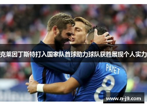 克莱因丁斯特打入国家队首球助力球队获胜展现个人实力