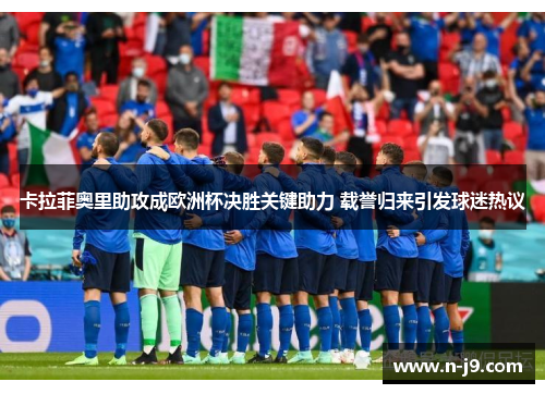 卡拉菲奥里助攻成欧洲杯决胜关键助力 载誉归来引发球迷热议