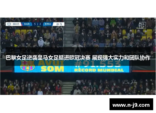 巴黎女足逆袭皇马女足挺进欧冠决赛 展现强大实力和团队协作 巴黎女足逆袭皇马女足挺进欧冠决赛 展现强大实力和团队协作