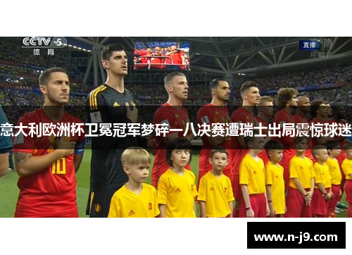 意大利欧洲杯卫冕冠军梦碎一八决赛遭瑞士出局震惊球迷