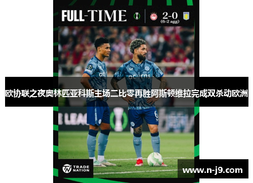 欧协联之夜奥林匹亚科斯主场二比零再胜阿斯顿维拉完成双杀动欧洲