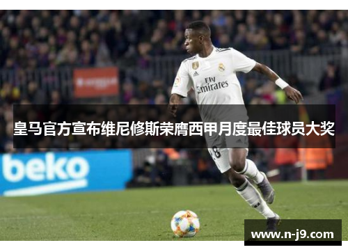 皇马官方宣布维尼修斯荣膺西甲月度最佳球员大奖